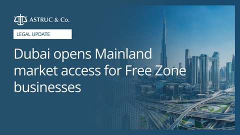 Astruc & Co | Dubai Opens Mainland Market Access for Free Zone Companies